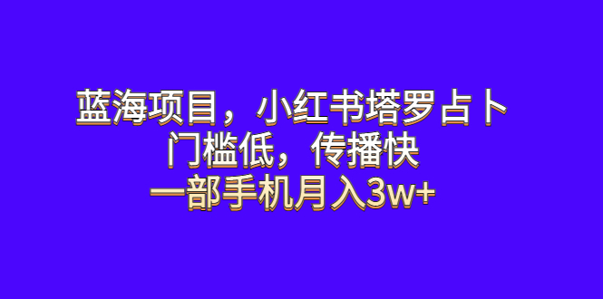 蓝海项目，小红书塔罗占卜，门槛低，传播快，一部手机月入3w+